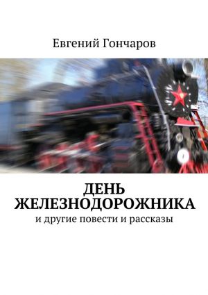 обложка книги День железнодорожника. и другие повести и рассказы автора Евгений Гончаров