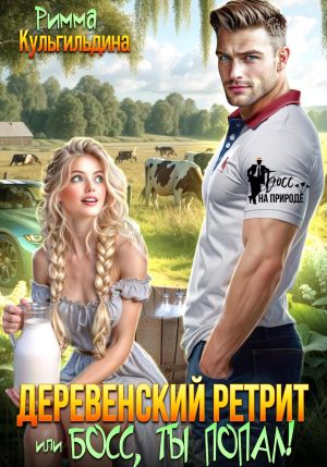обложка книги Деревенский ретрит, или, босс, ты попал! автора Римма Кульгильдина