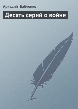 обложка книги Десять серий о войне автора Аркадий Бабченко