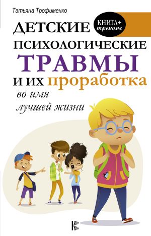 обложка книги Детские психологические травмы и их проработка во имя лучшей жизни автора Татьяна Трофименко