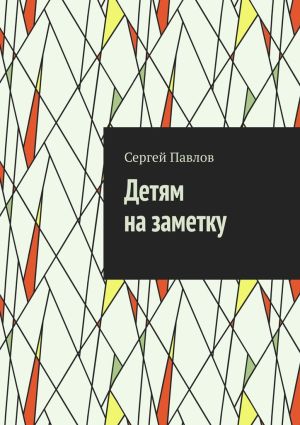 обложка книги Детям на заметку автора Сергей Павлов