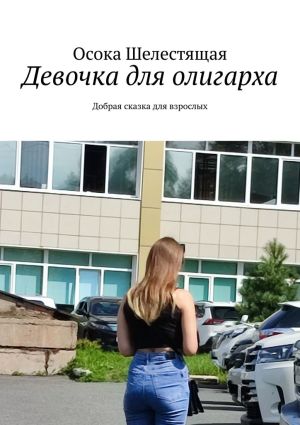 обложка книги Девочка для олигарха. Добрая сказка для взрослых автора Осока Шелестящая