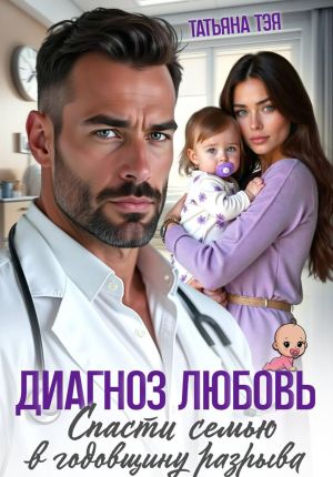 обложка книги Диагноз любовь. Спасти семью в годовщину разрыва автора Татьяна Тэя