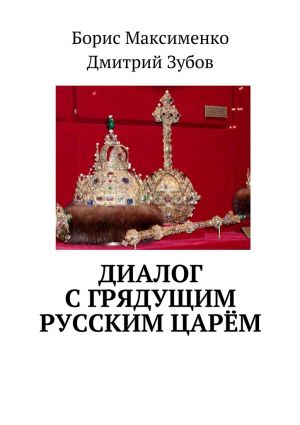 обложка книги Диалог с грядущим русским царём автора Дмитрий Зубов