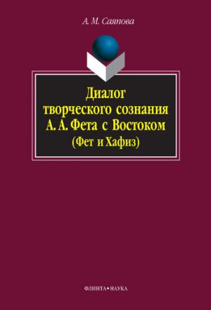 обложка книги Диалог творческого сознания А. А. Фета с Востоком (Фет и Хафиз) автора Альбина Саяпова