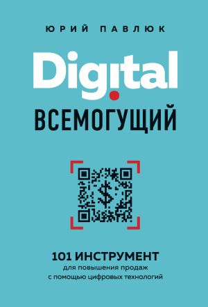 обложка книги Digital всемогущий. 101 инструмент для повышения продаж с помощью цифровых технологий автора Юрий Павлюк