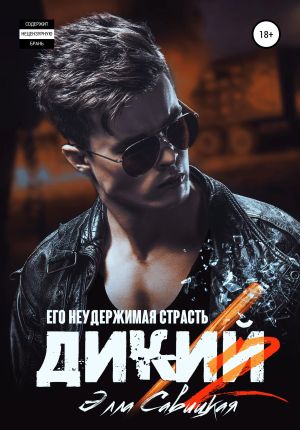 обложка книги Дикий. Его неудержимая страсть автора Элла Савицкая