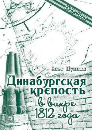обложка книги Динабургская крепость в вихре 1812 года автора Олег Пухляк