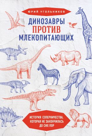 обложка книги Динозавры против млекопитающих. История соперничества, которая не закончилась до сих пор автора Юрий Угольников