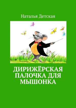 обложка книги Дирижёрская палочка для мышонка автора Наталья Детская