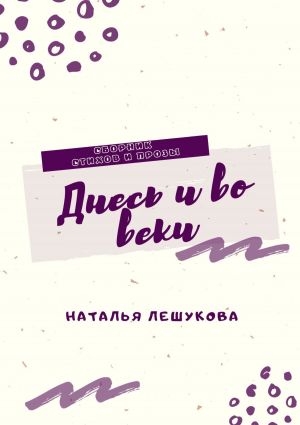 обложка книги Днесь и во веки. Сборник стихов и прозы автора Наталья Лешукова