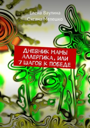 обложка книги Дневник мамы аллергика, или 7 шагов к победе автора Оксана Мелешко