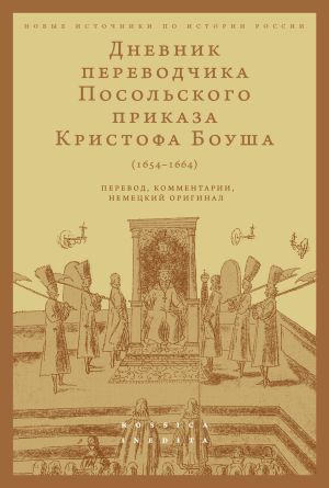 обложка книги Дневник переводчика Посольского приказа Кристофа Боуша (1654-1664). Перевод, комментарии, немецкий оригинал автора Олег Русаковский