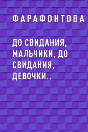 обложка книги До свидания, мальчики, до свидания, девочки.. автора Анна Фарафонтова