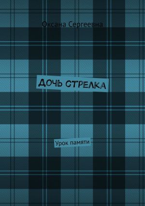 обложка книги Дочь стрелка. Урок памяти автора Оксана Сергеевна