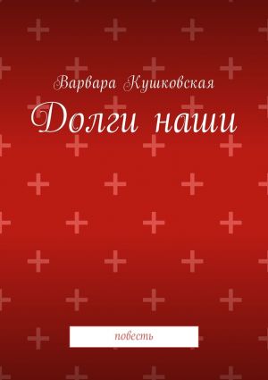 обложка книги Долги наши. Повесть автора Варвара Кушковская