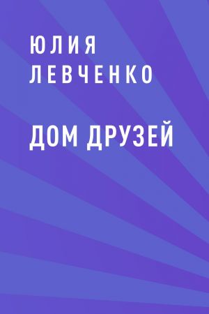обложка книги Дом друзей автора Юлия Левченко