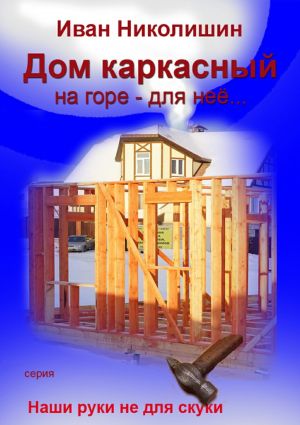обложка книги Дом каркасный на горе – для нее… автора Иван Николишин