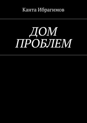 обложка книги Дом проблем автора Канта Ибрагимов
