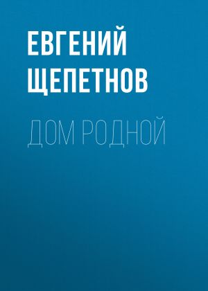 обложка книги Дом родной автора Евгений Щепетнов
