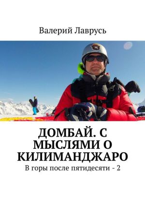 обложка книги Домбай. С мыслями о Килиманджаро. В горы после пятидесяти – 2 автора Валерий Лаврусь