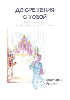 обложка книги До сретения с Тобой. Истории души в ожидании главной встречи автора Светлана Белова