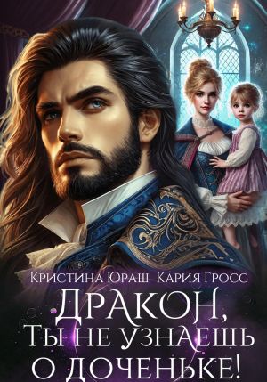 обложка книги Дракон, ты не узнаешь о доченьке! автора Кристина Юраш