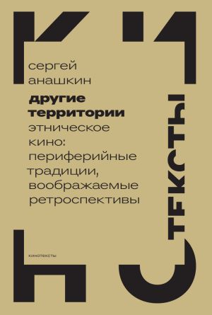 обложка книги Другие территории. Этническое кино: периферийные традиции, воображаемые ретроспективы автора Сергей Анашкин