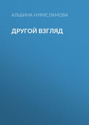 обложка книги Другой взгляд автора Альбина Нурисламова