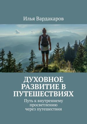 обложка книги Духовное развитие в путешествиях. Путь к внутреннему просветлению через путешествия автора Илья Вардакаров