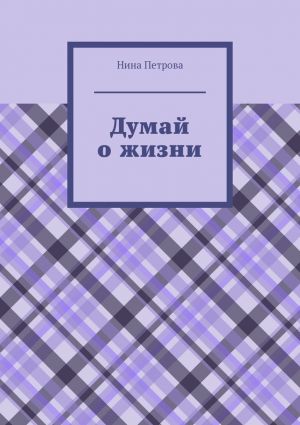 обложка книги Думай о жизни автора Нина Петрова