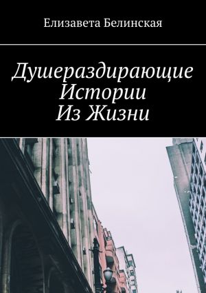 обложка книги Душераздирающие истории из жизни автора Елизавета Белинская