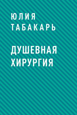 обложка книги Душевная хирургия автора Юлия Табакарь