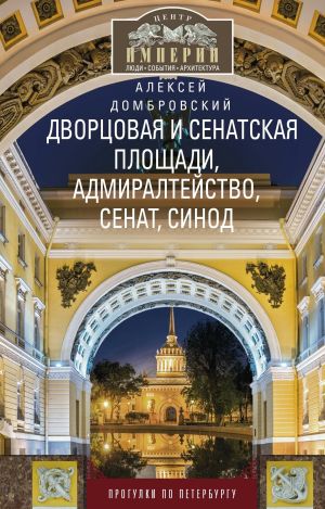 обложка книги Дворцовая и Сенатская площади, Адмиралтейство, Сенат, Синод. Прогулки по Петербургу автора Алексей Домбровский