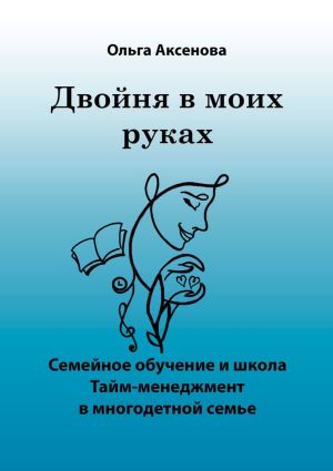 обложка книги Двойня в моих руках. Семейное обучение и школа «Тайм-менеджмент в многодетной семье» автора Ольга Аксенова