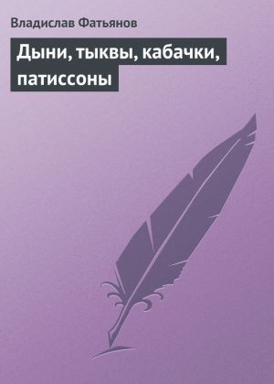 обложка книги Дыни, тыквы, кабачки, патиссоны автора Владислав Фатьянов