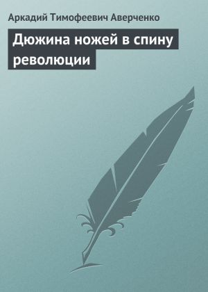 обложка книги Дюжина ножей в спину революции автора Аркадий Аверченко