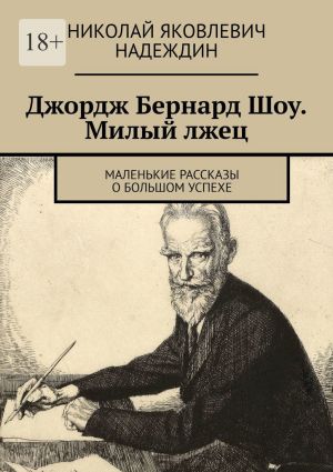 обложка книги Джордж Бернард Шоу. Милый лжец. Маленькие рассказы о большом успехе автора Николай Надеждин