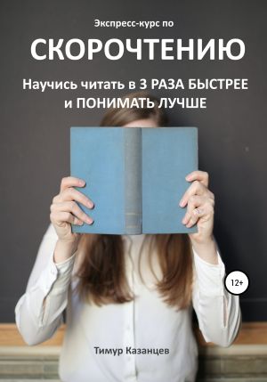 обложка книги Экспресс-курс по Скорочтению. Научись читать в 3 раза быстрее и понимать лучше автора Тимур Казанцев