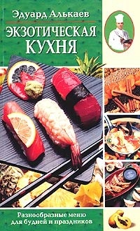 обложка книги Экзотическая кухня. Разнообразные меню для будней и праздников автора Эдуард Алькаев