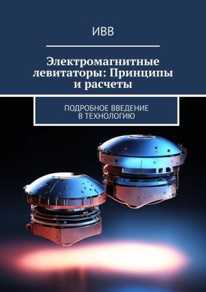 обложка книги Электромагнитные левитаторы: Принципы и расчеты. Подробное введение в технологию автора ИВВ