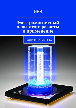 обложка книги Электромагнитный левитатор: расчеты и применение. Формула расчёта автора ИВВ