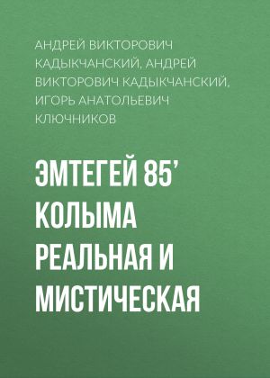 обложка книги Эмтегей 85’ Колыма реальная и мистическая автора Андрей Кадыкчанский