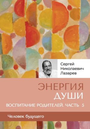 обложка книги «Энергия души». Человек будущего. Воспитание родителей. Часть 5 автора Сергей Лазарев