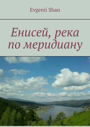 обложка книги Енисей, река по меридиану автора Evgenii Shan