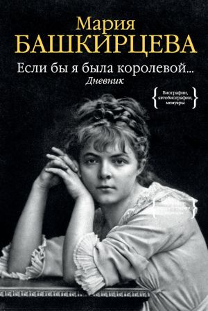 обложка книги Если бы я была королевой… Дневник автора Мария Башкирцева