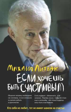 обложка книги Если хочешь быть счастливым. Учебное пособие по психотерапии и психологии общения автора Михаил Литвак