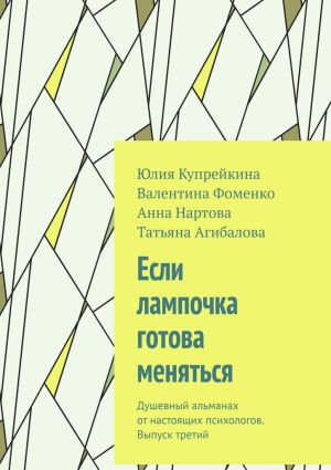 обложка книги Если лампочка готова меняться. Душевный альманах от настоящих психологов. Выпуск третий автора Юлия Купрейкина