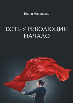 обложка книги Есть у революции начало автора Елена Медведева