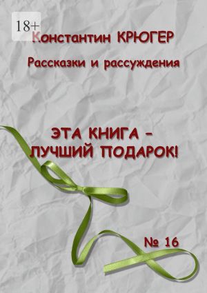 обложка книги Эта книга – лучший подарок! Рассказки и рассуждения автора Константин Крюгер